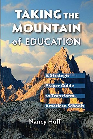 Full Download Taking the Mountain of Education: A Strategic Prayer Guide to Transform American Schools - Nancy Huff file in ePub