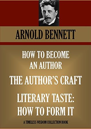 Full Download HOW TO BECOME AN AUTHOR; THE AUTHOR'S CRAFT; LITERARY TASTE: HOW TO FORM IT (Timeless Wisdom Collection Book 1180) - Arnold Bennett file in PDF