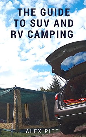Read Online The guide to SUV and RV camping: Buying an SUV, RV Types and basic car camping - Alex Pitt | PDF