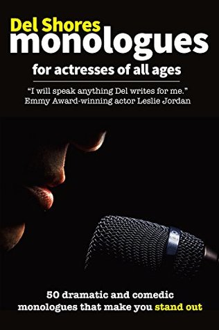 Read Online Del Shores Monologues for Actresses of All Ages: 50 Monologues That Make You Stand Out - Del Shores | PDF