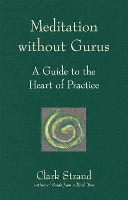Download Meditation Without Gurus: Meditation Without Gurus - Clark Strand | PDF