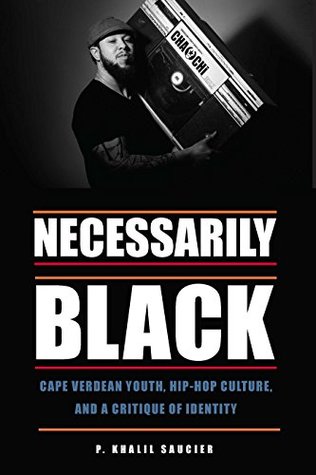 Full Download Necessarily Black: Cape Verdean Youth, Hip-Hop Culture, and a Critique of Identity (Black American and Diasporic Studies) - P. Khalil Saucier file in ePub