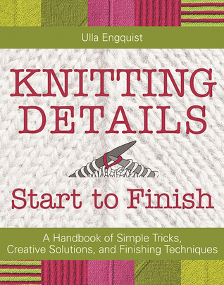 Full Download Knitting Details, Start to Finish: A Handbook of Simple Tricks, Creative Solutions, and Finishing Techniques - Ulla Engquist | ePub
