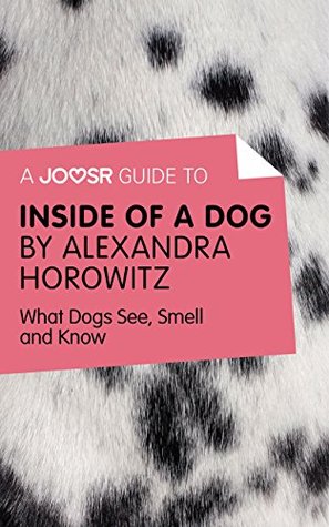 Read A Joosr Guide to Inside of a Dog by Alexandra Horowitz: What Dogs See, Smell, and Know - Joosr file in ePub