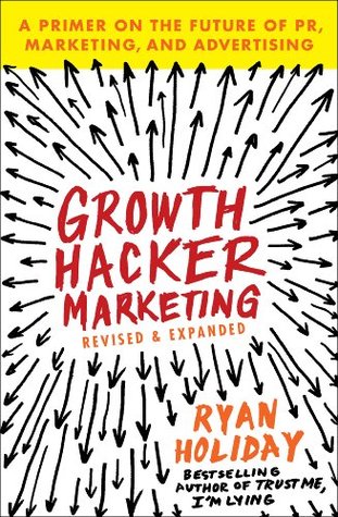Read Growth Hacker Marketing: A Primer on the Future of PR, Marketing, and Advertising - Ryan Holiday | PDF