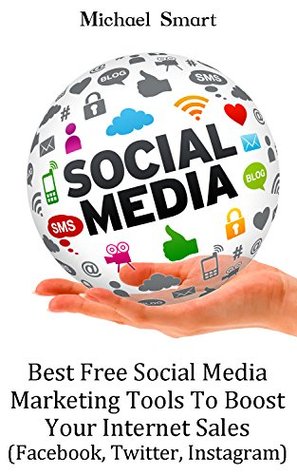 Read Online Social Media: Best Free Social Media Marketing Tools To Boost Your Internet Sales: (Facebook, Twitter, Instagram) - Michael Smart file in PDF