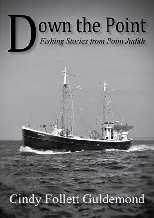 Full Download Down the Point -Fishing Stories from Point Judith - Cindy Follett Guldemond file in PDF
