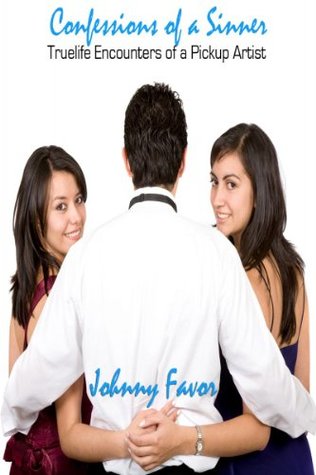 Read Confessions of A Sinner: Truelife Encounters of a Pickup Artist, Volume 2 - Johnny Favor | PDF