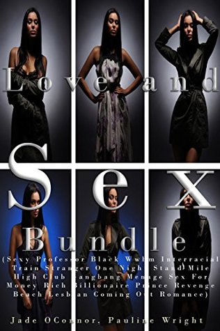 Full Download Love and Sex Bundle (Sexy Professor Black Wwbm Interracial Train Stranger One Night Stand Mile High Club Gangbang Menage Sex For Money Rich Billionaire Prince Revenge Beach Lesbian Coming Out Romance) - Jade OConnor | PDF