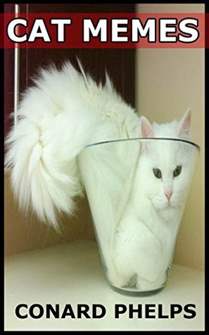 Full Download Cat Memes: Funny Cat And Kitten Memes: The Best Cat Memes Ever Created - Conard Phelps | PDF