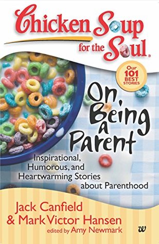 Read Online Chicken Soup for the Soul: On Being a Parent: Inspirational, Humorous, and Heartwarming Stories about Parenthood - Mark Victor Hansen | PDF