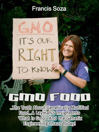 Read GMO Foods: The Truth About Genetically Modified Food a Layman's Insight Into 'What Is GMO ' and the Genetic Engineering Chaos Today! - Francis Soza file in ePub