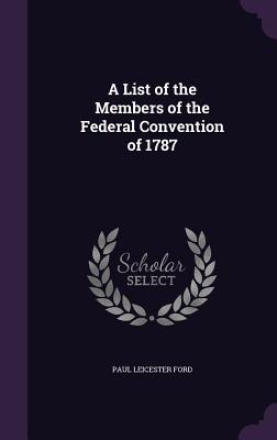 Full Download A List of the Members of the Federal Convention of 1787 - Paul Leicester Ford file in PDF