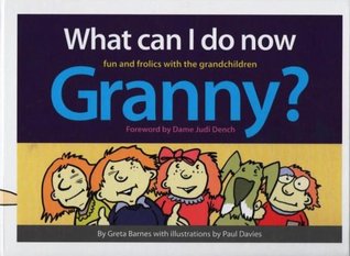 Read Online What Can I Do Now Granny?: Fun and Frolics with the Grandchildren - Greta Barnes | PDF