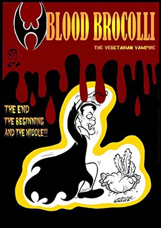 Read Online THE END, THE BEGINNING AND THE MIDDLE!!!! BLOOD BROCCOLLI - The Vegetarian Vampire - LEONARDO GIMENEZ file in ePub