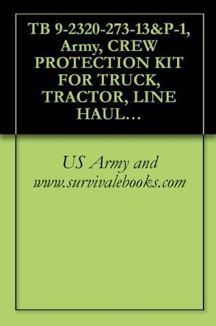 Download TB 9-2320-273-13&P-1, Army, CREW PROTECTION KIT FOR TRUCK, TRACTOR, LINE HAUL, 6X4, M915A1P1, NSN 2320-01-525-7444, TRUCK, TRACTOR, LINE HAUL, 6X4, M915P1,  WITH WINCH, M920P1, NSN 2320-01-531-2638 - U.S. Department of the Army file in ePub