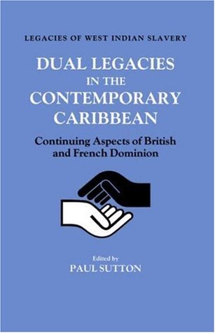 Read Online Dual Legacies in the Contemporary Caribbean: Continuing Aspects of British and French Dominion (Legacies of West Indian Slavery) - Paul K Sutton file in PDF