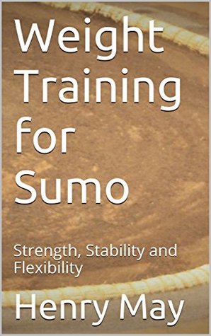 Full Download Weight Training for Sumo: Strength, Stability and Flexibility - Henry May file in ePub