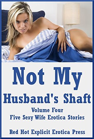 Read Online Not My Husband's Shaft Volume Four: Five Sexy Wife Erotica Stories - Tara Skye | PDF