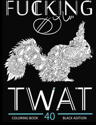 Download Fucking Twat: Swear Word Coloring Book & Animals ( Black Edition). 40 Sweary Designs. The Animal Adult Coloring Book with Sweary Words (Hilarious Sweary Coloring Book For Fun ) - Coloring Books file in ePub