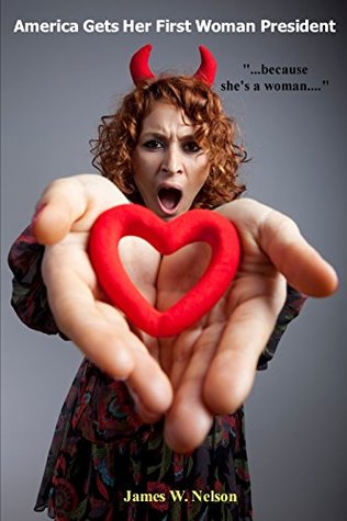 Download America Gets Her First Woman President: because she's a woman. - James W. Nelson | ePub