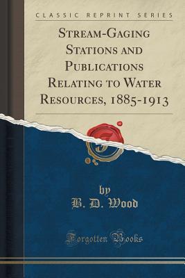Full Download Stream-Gaging Stations and Publications Relating to Water Resources, 1885-1913 (Classic Reprint) - B D Wood file in PDF