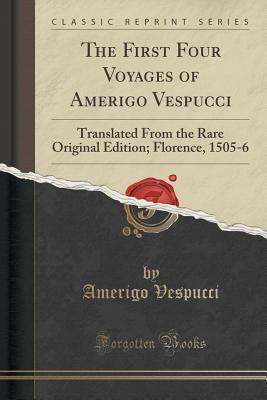 Full Download The First Four Voyages of Amerigo Vespucci: Translated from the Rare Original Edition; Florence, 1505-6 (Classic Reprint) - Amerigo Vespucci | PDF