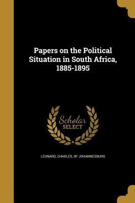 Download Papers on the Political Situation in South Africa, 1885-1895 - Charles Of Johannesburg Leonard | PDF