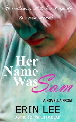 Full Download Her Name Was Sam: Sometimes, It Takes Tragedy to Open Minds. - Erin Lee | PDF