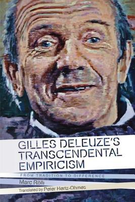 Download Gilles Deleuze's Transcendental Empiricism: From Tradition to Difference - Marc Rölli | PDF