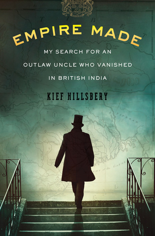 Download Empire Made: My Search for an Outlaw Uncle Who Vanished in British India - Kief Hillsbery | PDF