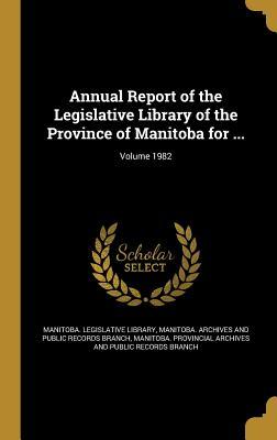 Read Online Annual Report of the Legislative Library of the Province of Manitoba for ; Volume 1982 - Manitoba Legislative Library | PDF