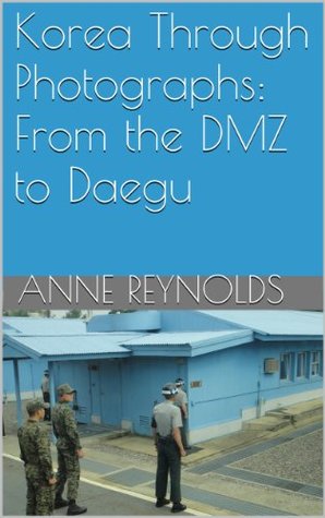 Read Online Korea Through Photographs: From the DMZ to Daegu - Anne Reynolds file in ePub