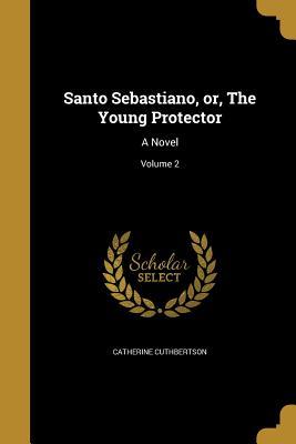 Read Santo Sebastiano, Or, the Young Protector: A Novel; Volume 2 - Catherine Cuthbertson file in PDF