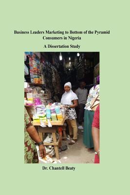 Download Business Leaders Marketing to Bottom of the Pyramid Consumers in Nigeria: A Dissertation Study - Dr Chantell Beaty | ePub