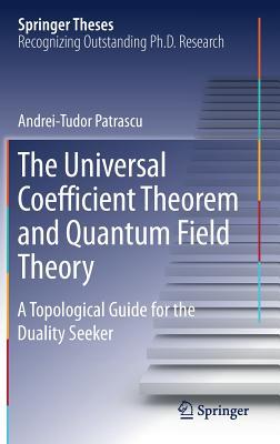 Download The Universal Coefficient Theorem and Quantum Field Theory: A Topological Guide for the Duality Seeker - Andrei-Tudor Patrascu | ePub