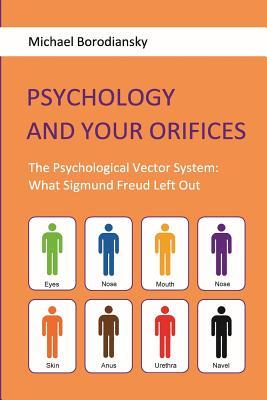 Full Download Psychology and Your Orifices: The Psychological Vector System: What Sigmund Freud Left Out - Michael Borodiansky file in ePub
