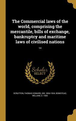 Read Online The Commercial Laws of the World, Comprising the Mercantile, Bills of Exchange, Bankruptcy and Maritime Laws of Civilised Nations; 14 - Thomas Edward Sir Scrutton 1856-1934 file in ePub