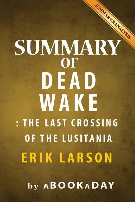 Read Online Summary of Dead Wake: : The Last Crossing of the Lusitania by Erik Larson - Summary & Analysis - aBookaDay file in ePub