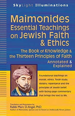 Read Online Maimonides-Essential Teachings on Jewish Faith & Ethics: The Book of Knowledge & the Thirteen Principles of Faith-Annotated & Explained (SkyLight Illuminations) - Marc D. Angel | PDF