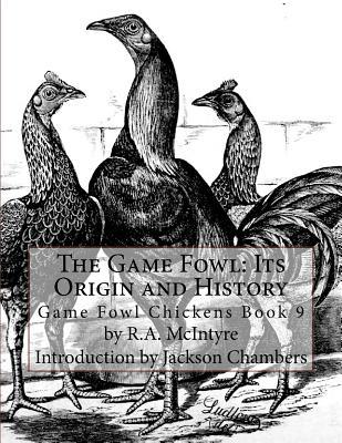 Read The Game Fowl: Its Origin and History: Game Fowl Chickens Book 9 - R.A. McIntyre | ePub