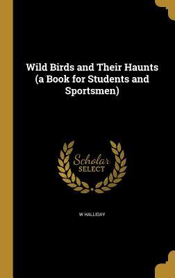 Download Wild Birds and Their Haunts (a Book for Students and Sportsmen) - W Halliday file in PDF