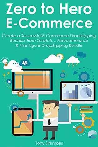 Download ZERO TO HERO ECOMMERCE: Create a Successful E-Commerce Dropshipping Business from Scratch Freecommerce & Five Figure Dropshipping Bundle (MAKE MONEY WHILE YOU SLEEP Book 2) - Tony Simmons file in ePub