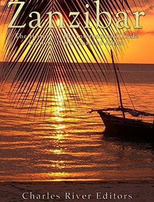 Download Zanzibar: The History of the International Trade Center off the Coast of Africa - Charles River Editors | PDF