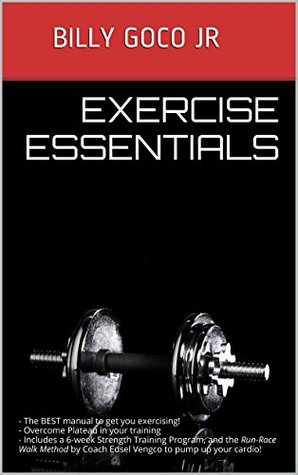 Read Exercise Essentials: The BEST manual to get you exercising! Includes a 6-week Strength Training Program and the Run-Race Walk Method by Coach Edsel Vengco for a great cardio! - Billy Goco Jr. | ePub