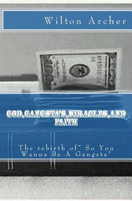 Download God, Gangsta's, Miricles, and Faith: The Rebirth of So You Wanna Be a Gnagsta - Wilton Demond Archer file in ePub