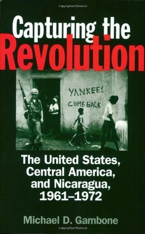 Read Capturing the Revolution: The United States, Central America, and Nicaragua, 1961-1972 - Michael D. Gambone file in PDF