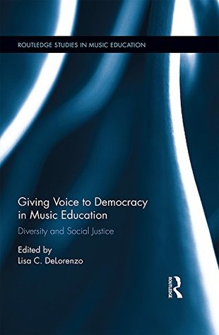 Full Download Giving Voice to Democracy in Music Education: Diversity and Social Justice in the Classroom (Routledge Studies in Music Education) - Lisa DeLorenzo file in ePub