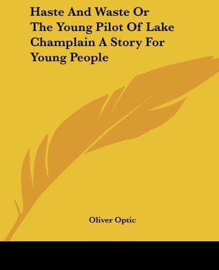 Read Haste and Waste, or the Young Pilot of Lake Champlain: A Story for Young People - Oliver Optic | PDF