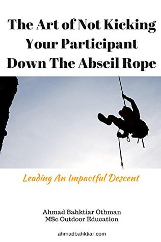 Download The Art of Not Kicking Your Participant Down The Abseil Rope: Leading An Impactful Descent - Ahmad Bahktiar Othman | PDF